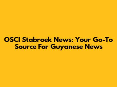 OSCI Stabroek News: Your Go-To Source For Guyanese News