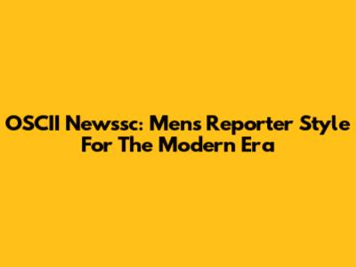 OSCII Newssc: Men's Reporter Style For The Modern Era