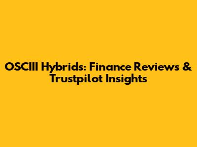 OSCIII Hybrids: Finance Reviews & Trustpilot Insights