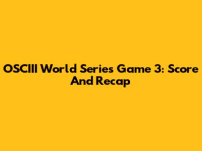 OSCIII World Series Game 3: Score And Recap