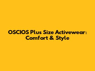 OSCIOS Plus Size Activewear: Comfort & Style