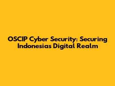 OSCIP Cyber Security: Securing Indonesia's Digital Realm