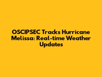 OSCIPSEC Tracks Hurricane Melissa: Real-time Weather Updates