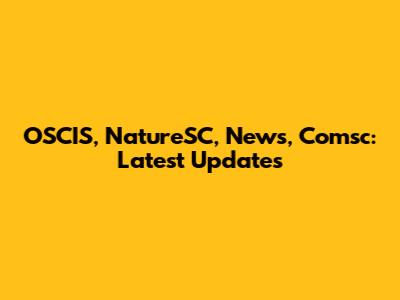 OSCIS, NatureSC, News, Comsc: Latest Updates