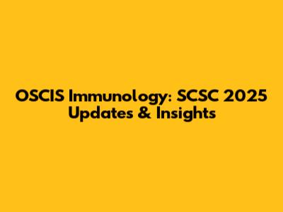 OSCIS Immunology: SCSC 2025 Updates & Insights