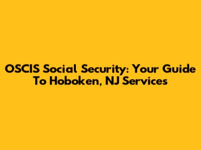 OSCIS Social Security: Your Guide To Hoboken, NJ Services