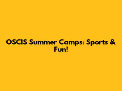 OSCIS Summer Camps: Sports & Fun!