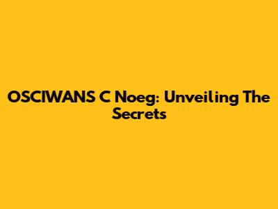 OSCIWANS C Noeg: Unveiling The Secrets
