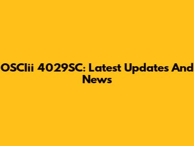 OSCIii 4029SC: Latest Updates And News