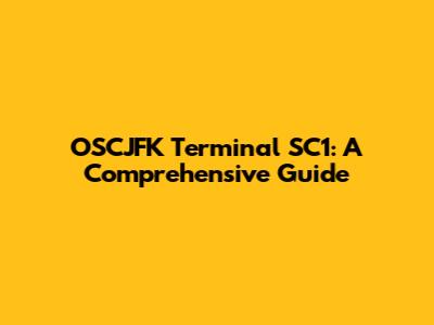 OSCJFK Terminal SC1: A Comprehensive Guide