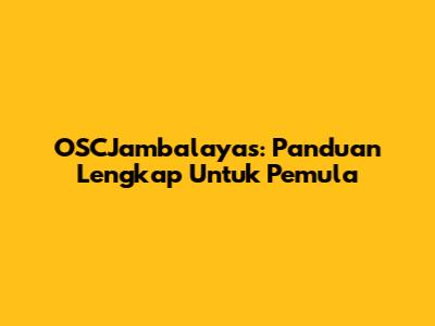 OSCJambalayas: Panduan Lengkap Untuk Pemula