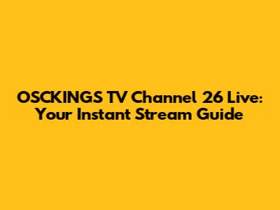 OSCKINGS TV Channel 26 Live: Your Instant Stream Guide