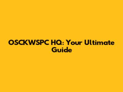 OSCKWSPC HQ: Your Ultimate Guide