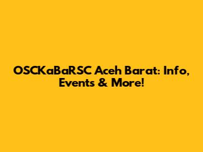 OSCKaBaRSC Aceh Barat: Info, Events & More!