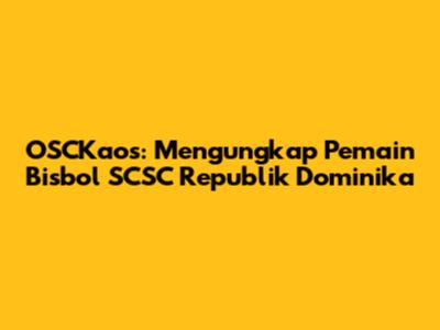 OSCKaos: Mengungkap Pemain Bisbol SCSC Republik Dominika