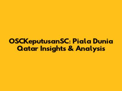 OSCKeputusanSC: Piala Dunia Qatar Insights & Analysis