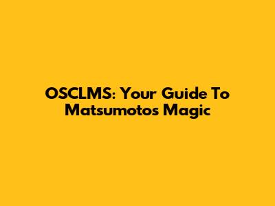 OSCLMS: Your Guide To Matsumoto's Magic