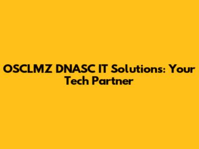 OSCLMZ DNASC IT Solutions: Your Tech Partner