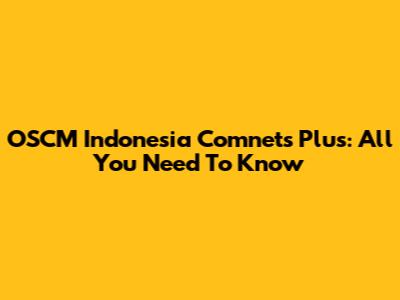 OSCM Indonesia Comnets Plus: All You Need To Know