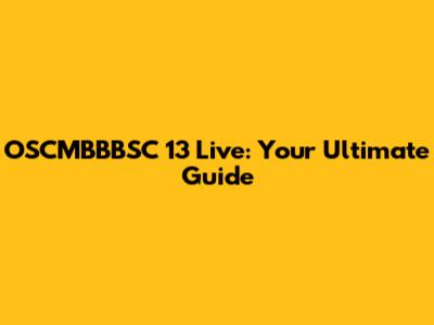 OSCMBBBSC 13 Live: Your Ultimate Guide