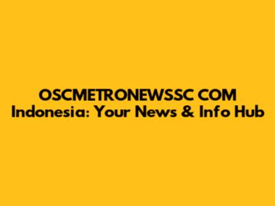 OSCMETRONEWSSC COM Indonesia: Your News & Info Hub