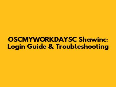 OSCMYWORKDAYSC Shawinc: Login Guide & Troubleshooting