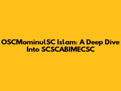 OSCMominulSC Islam: A Deep Dive Into SCSCABIMECSC