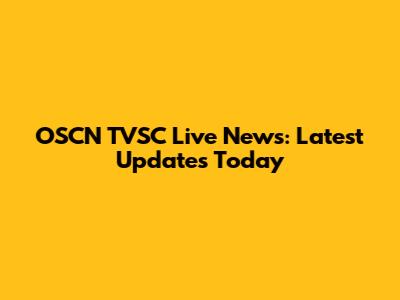 OSCN TVSC Live News: Latest Updates Today