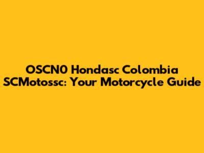OSCN0 Hondasc Colombia SCMotossc: Your Motorcycle Guide