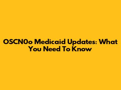 OSCN0o Medicaid Updates: What You Need To Know