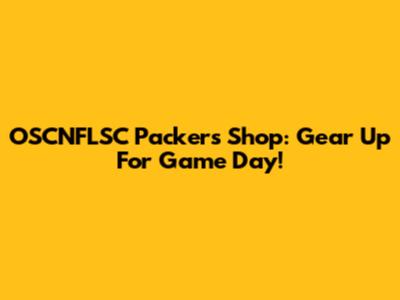 OSCNFLSC Packers Shop: Gear Up For Game Day!