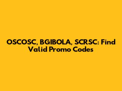 OSCOSC, BGIBOLA, SCRSC: Find Valid Promo Codes