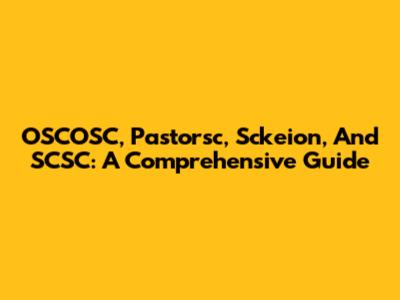 OSCOSC, Pastorsc, Sckeion, And SCSC: A Comprehensive Guide