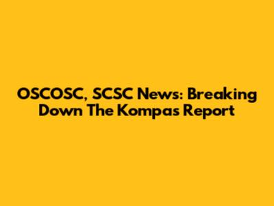 OSCOSC, SCSC News: Breaking Down The Kompas Report