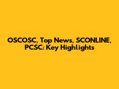 OSCOSC, Top News, SCONLINE, PCSC: Key Highlights