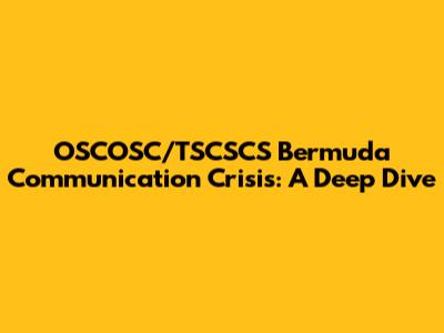 OSCOSC/TSCSCS Bermuda Communication Crisis: A Deep Dive