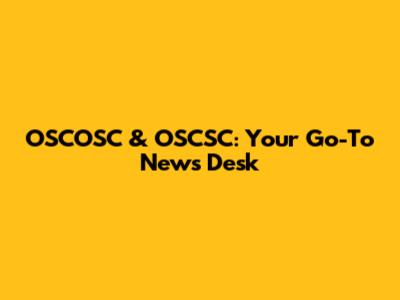 OSCOSC & OSCSC: Your Go-To News Desk