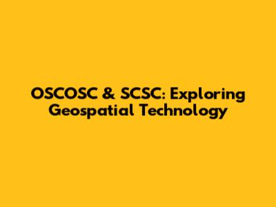 OSCOSC & SCSC: Exploring Geospatial Technology