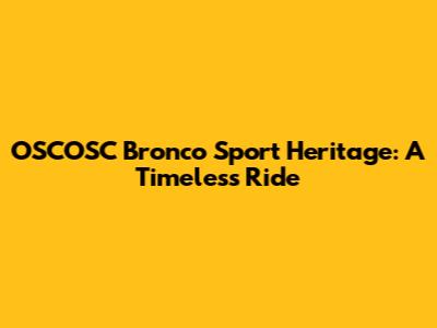 OSCOSC Bronco Sport Heritage: A Timeless Ride
