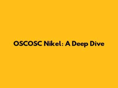 OSCOSC Nikel: A Deep Dive