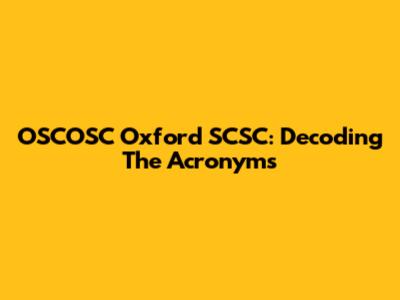 OSCOSC Oxford SCSC: Decoding The Acronyms