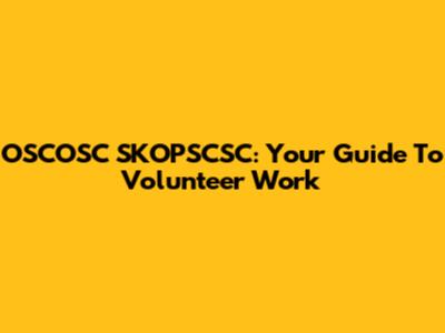 OSCOSC SKOPSCSC: Your Guide To Volunteer Work