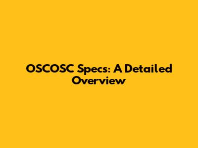OSCOSC Specs: A Detailed Overview