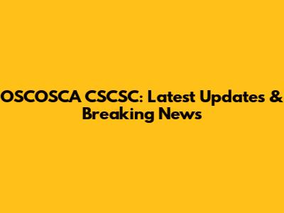OSCOSCA CSCSC: Latest Updates & Breaking News