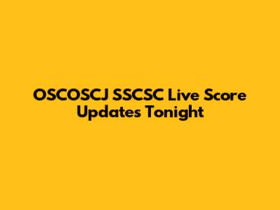 OSCOSCJ SSCSC Live Score Updates Tonight