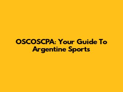 OSCOSCPA: Your Guide To Argentine Sports