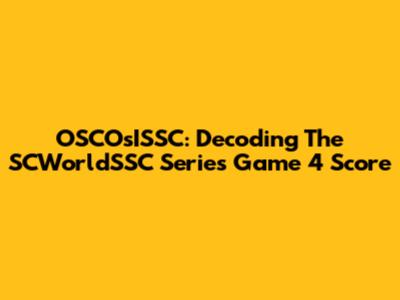 OSCOsISSC: Decoding The SCWorldSSC Series Game 4 Score