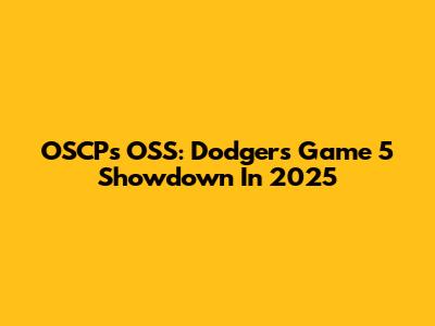 OSCP's OSS: Dodgers Game 5 Showdown In 2025