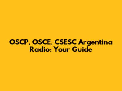 OSCP, OSCE, CSESC Argentina Radio: Your Guide