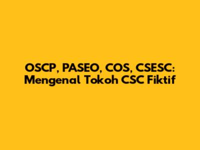 OSCP, PASEO, COS, CSESC: Mengenal Tokoh CSC Fiktif